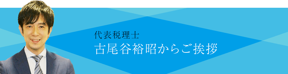 代表税理士古尾谷裕昭からご挨拶