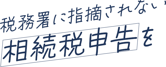 税務署に指摘されない相続税申告を